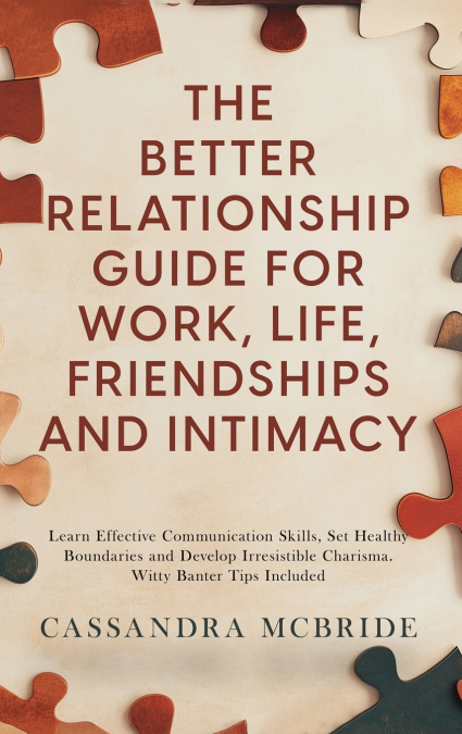 The Better Relationship Guide for Work, Life, Friendships and Intimacy