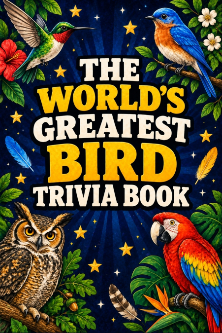 The World’s Greatest Bird Trivia Book
