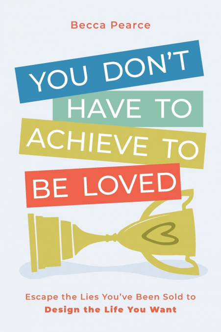 You Don’t Have to Achieve to Be Loved