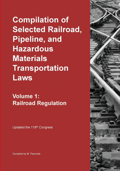 Compilation of Selected Railroad, Pipeline, and Hazardous Materials Transportation Laws Vol 1