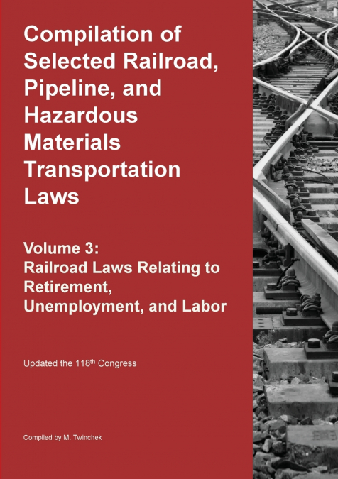 Compilation of Selected Railroad, Pipeline, and Hazardous Materials Transportation Laws Vol 3