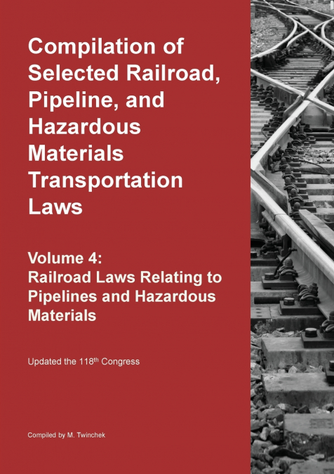 Compilation of Selected Railroad, Pipeline, and Hazardous Materials Transportation Laws Vol 4
