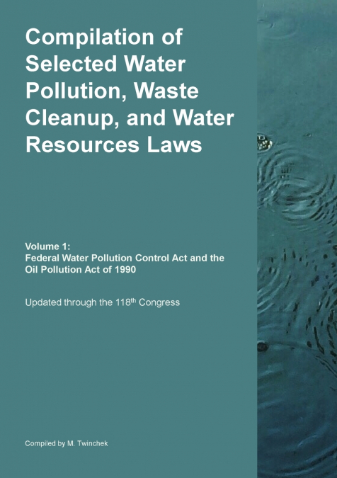 Compilation of Selected Water Pollution, Waste Cleanup, and Water Resources Laws Vol. 1