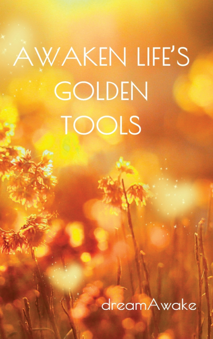 Awaken Life’s Golden Tools
