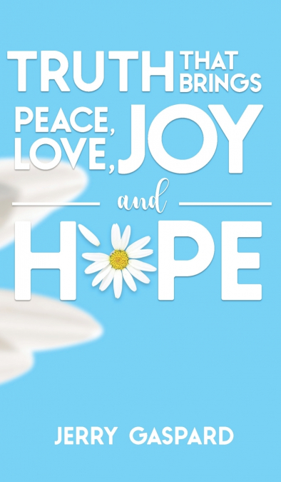 Truth that brings Peace, Love, Joy, and Hope