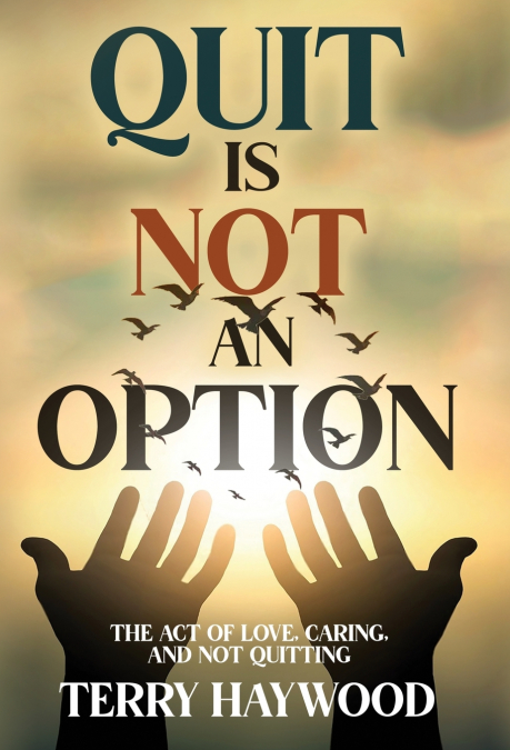 Quit is Not an Option | The Act of Love, Caring, and Not Quitting