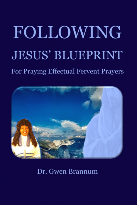 Following Jesus’ Blueprint for Praying Effectual Fervent Prayers