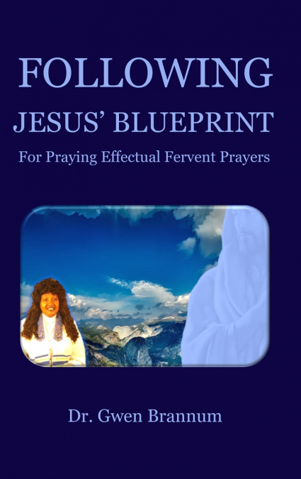 Following Jesus’ Blueprint for Praying Effectual Fervent Prayers