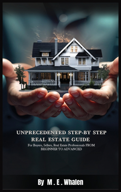 UNPRECEDENTED STEP-BY-STEP REAL ESTATE GUIDE