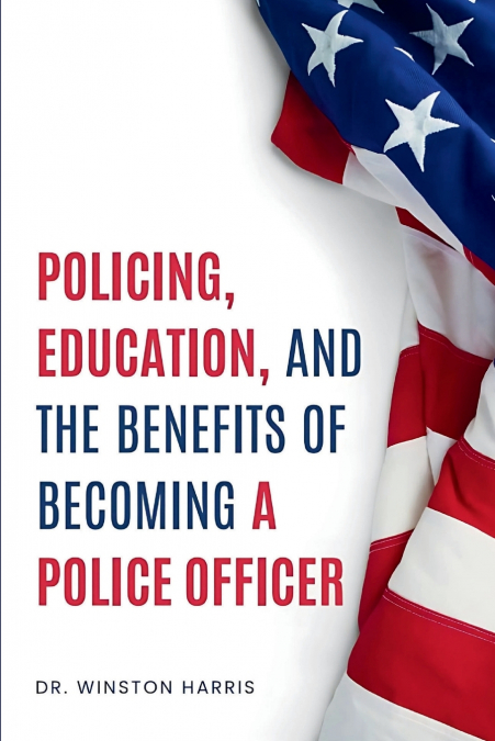 POLICING, EDUCATION, AND THE BENEFITS OF BECOMING A POLICE OFFICER