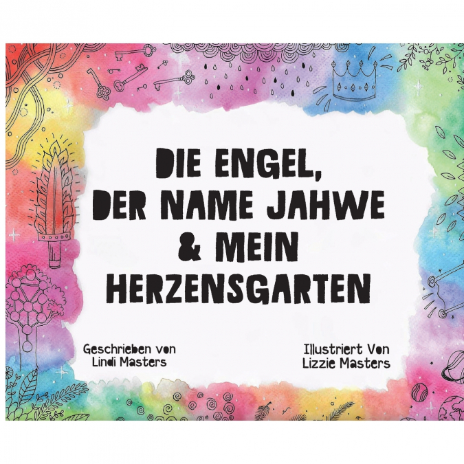 Die Engel, Der Name Jahwe & Mein Herzensgarten