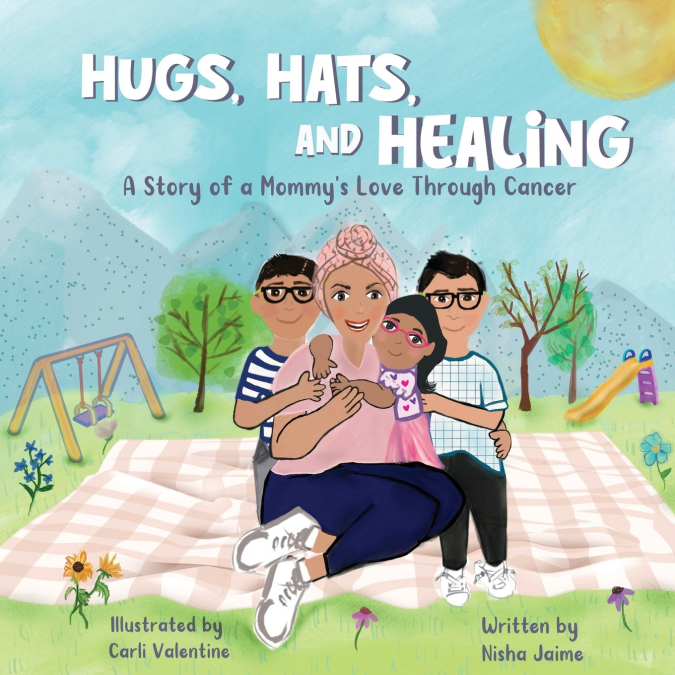 Hugs, Hats, and Healing; A Story of a Mommy’s Love Through Cancer
