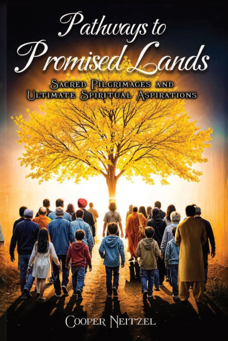 Pathways to  Promised Lands  Sacred Pilgrimages and Ultimate  Spiritual Aspirations
