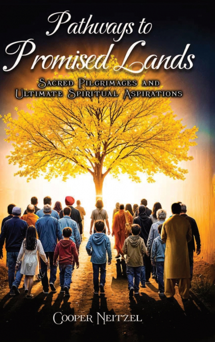 Pathways to  Promised Lands  Sacred Pilgrimages and Ultimate  Spiritual Aspirations