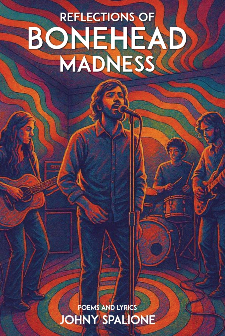 Reflections  of  Bonehead Madness Bonehead Madness Poems and Lyrics