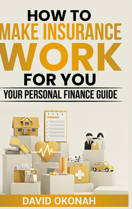 How to Make Insurance Work for You- Your Personal Finance Guide