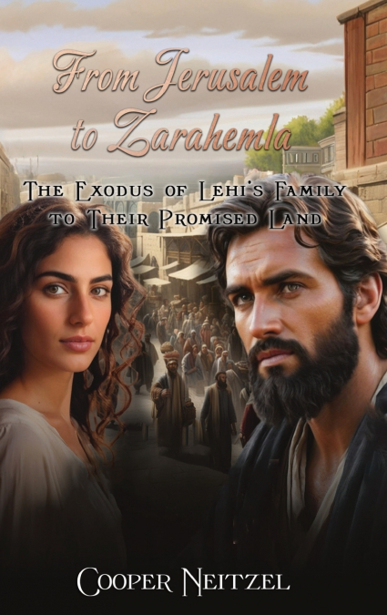 From Jerusalem  to Zarahemla The Exodus of Lehi’s Family to Their  Promised Land