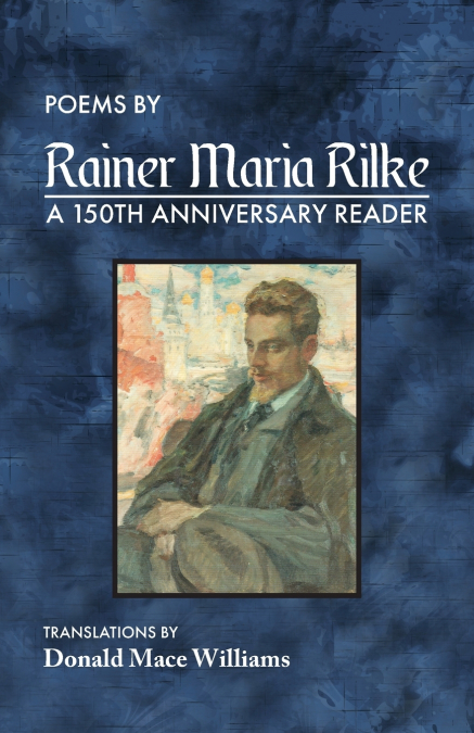 POEMS BY Rainer Maria Rilke A 150TH ANNIVERSARY READER