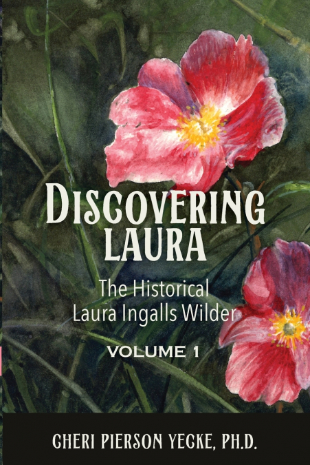 Discovering Laura The Historical Laura Ingalls Wilder Volume 1