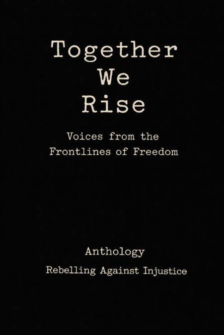 Together We Rise Voices from the  Frontlines of Freedom Anthology Rebelling against Injustice