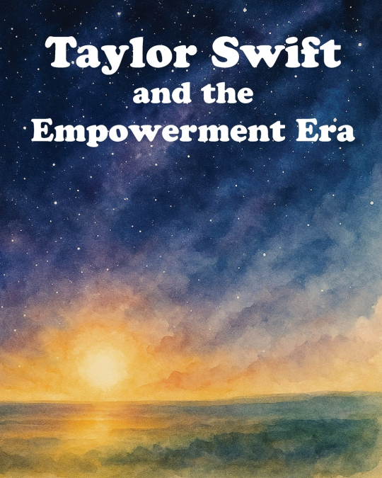 Taylor Swift and the Empowerment Era
