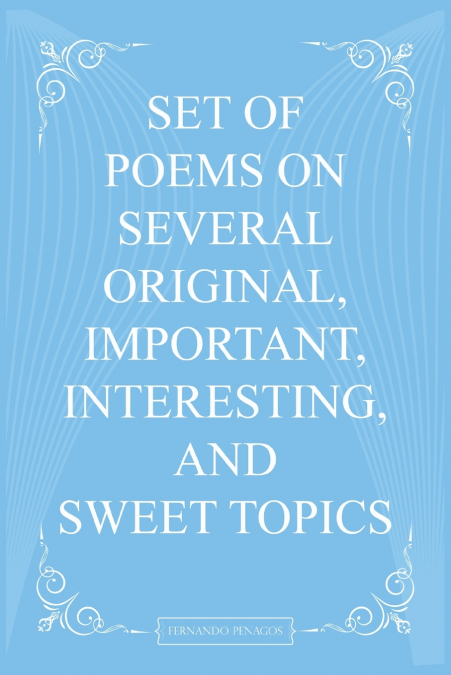 Set Of Poems On Several Original, Important, Interesting, And Sweet Topics