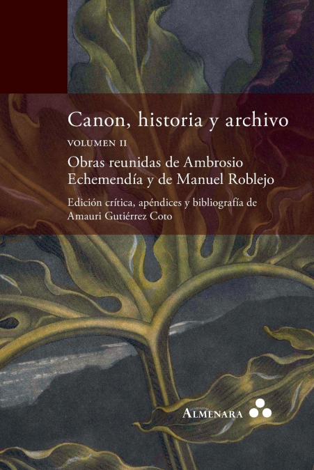 Canon, historia y archivo. Volumen II. Obras reunidas de Ambrosio Echemendía y de Manuel Roblejo. Edición crítica, apéndices y bibliografía de Amauri Gutiérrez Coto