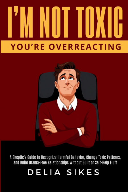 I’M NOT TOXIC, YOU’RE OVERREACTING