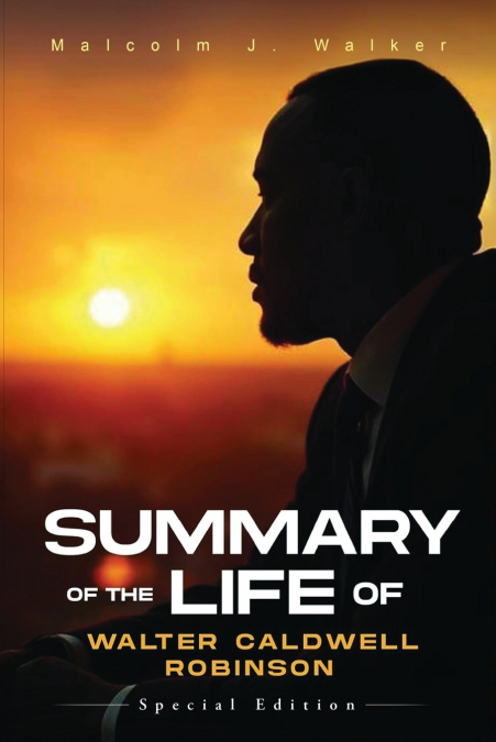 SUMMARY OF THE LIFE OF WALTER CALDWELL ROBINSON