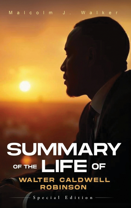 SUMMARY OF THE LIFE OF WALTER CALDWELL ROBINSON