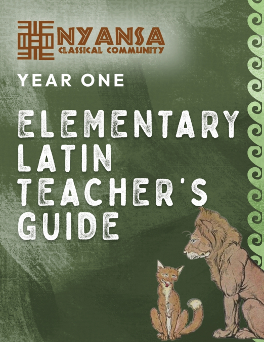 Nyansa Classical Community Year One Elementary Latin Teacher’s Guide