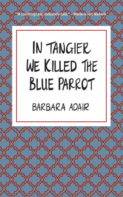 In Tangier We Killed the Blue Parrot
