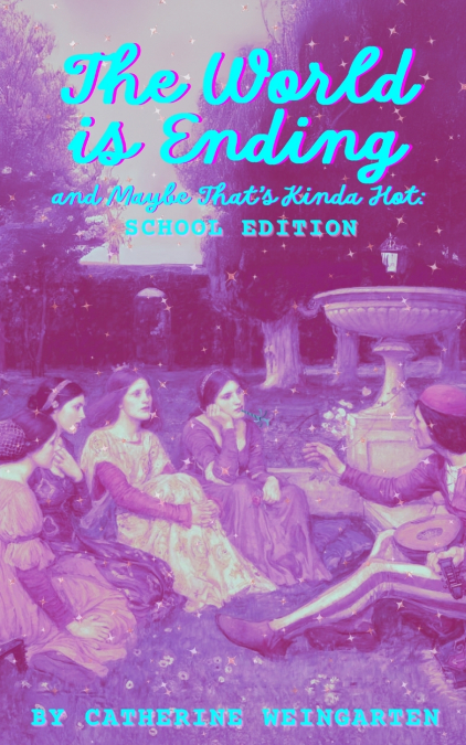 The World is Ending and Maybe That’s Kinda Hot (School Edition)