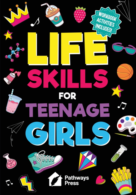 Life Skills for Teenage Girls | The Essential Guide to Help Combat Peer Pressure, Boost Self Confidence, Manage Money Like a Pro, Navigate Dating, School & Friends