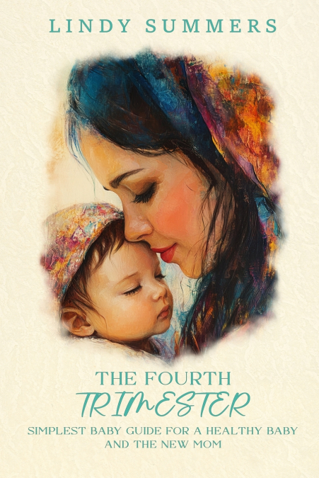 The Fourth Trimester The Simplest Baby Guide For a Healthy Baby and The New Mom