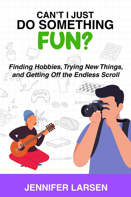 Can’t I Just Do Something Fun? Finding Hobbies, Trying New Things, and Getting Off the Endless Scroll