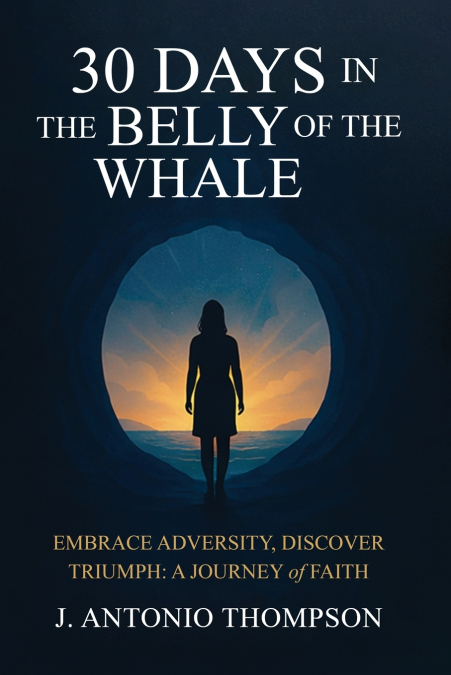 30 Days in the Belly of the Whale Embrace Adversity, Discover Triumph