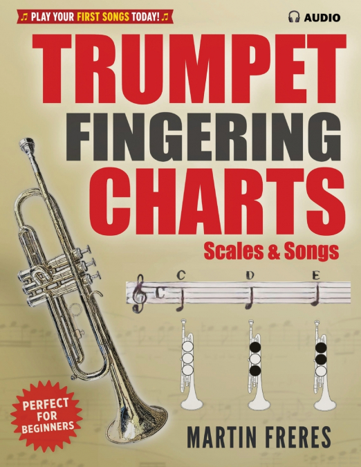Trumpet Fingering Charts, Scales & Songs A Complete Beginner’s Reference for Trumpet