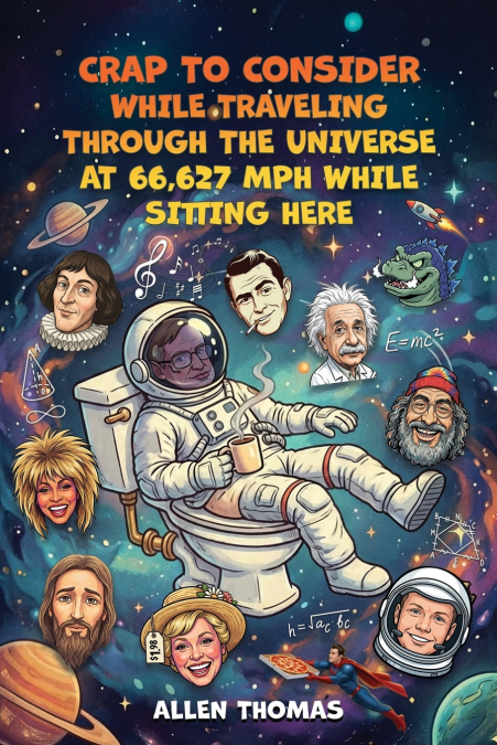 Crap to Consider While Traveling Through the Universe at 66,627 MPH While Sitting Here