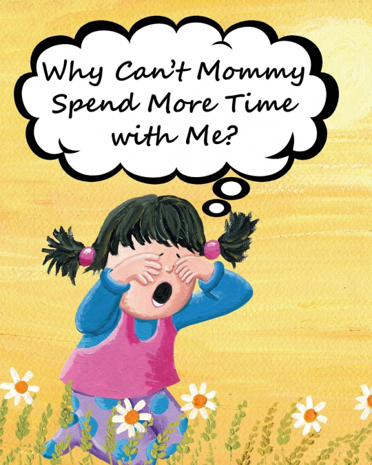 Why Can’t Mommy Spend More Time with Me?