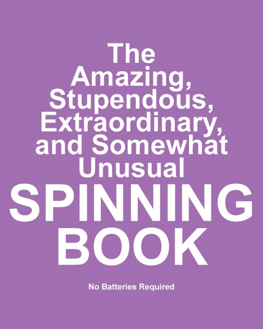 The Amazing, Stupendous, Extraordinary, and Somewhat Unusual Spinning Book