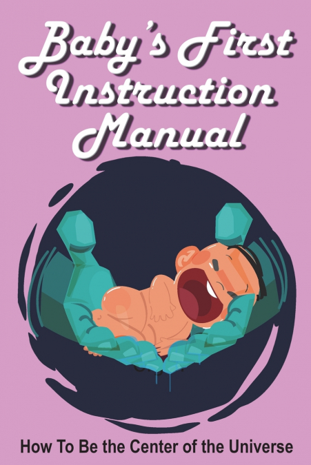 Baby’s First Instruction Manual