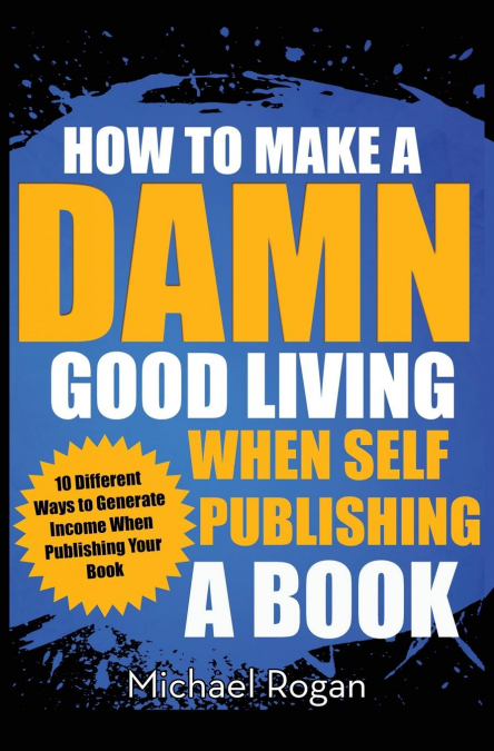 How to Make a Damn Good Living When Self Publishing a Book