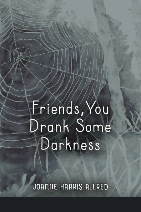 Friends, You Drank Some Darkness