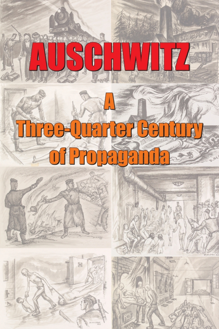 Auschwitz - A ThreeQuarter Century of Propaganda
