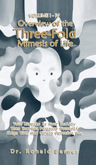 Volume I-IV Overview of the Three-Fold Mimesis of Life