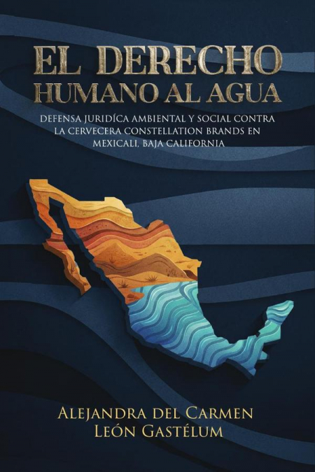 El Derecho Humano al Agua: Defensa Jurídico Ambiental y Social contra la Cervecera Constellation Brands en Mexicali, Baja California, México.