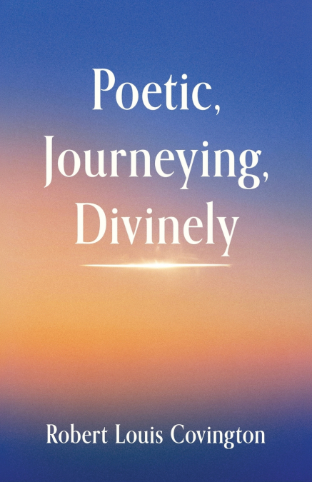 Poetic, Journeying, Divinely