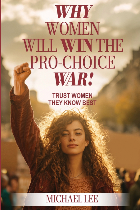 WHY WOMEN WILL WIN THE PRO-CHOICE WAR!