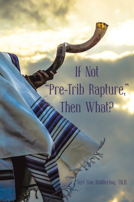 If Not 'Pre-Trib Rapture,' Then What?